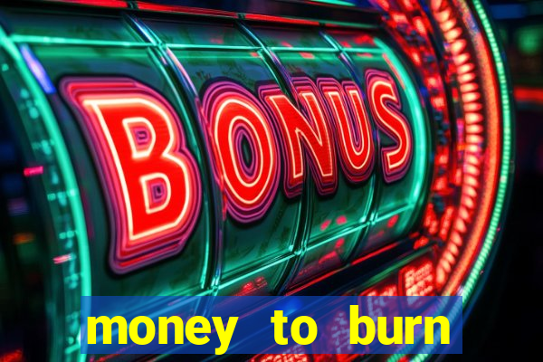 money to burn system pt br